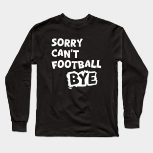 Sorry can't football Bye Long Sleeve T-Shirt
